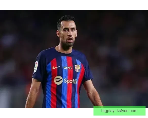 布斯克茨在巴萨时期表现稳健，中场控制力持续提升升